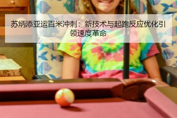 苏炳添亚运百米冲刺：新技术与起跑反应优化引领速度革命